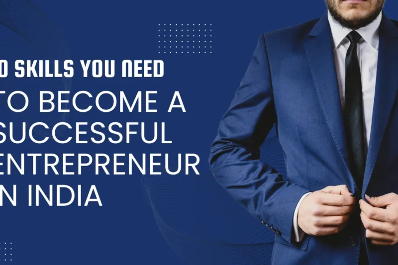 Top 10 Skills You Need to Become a Successful Entrepreneur in India