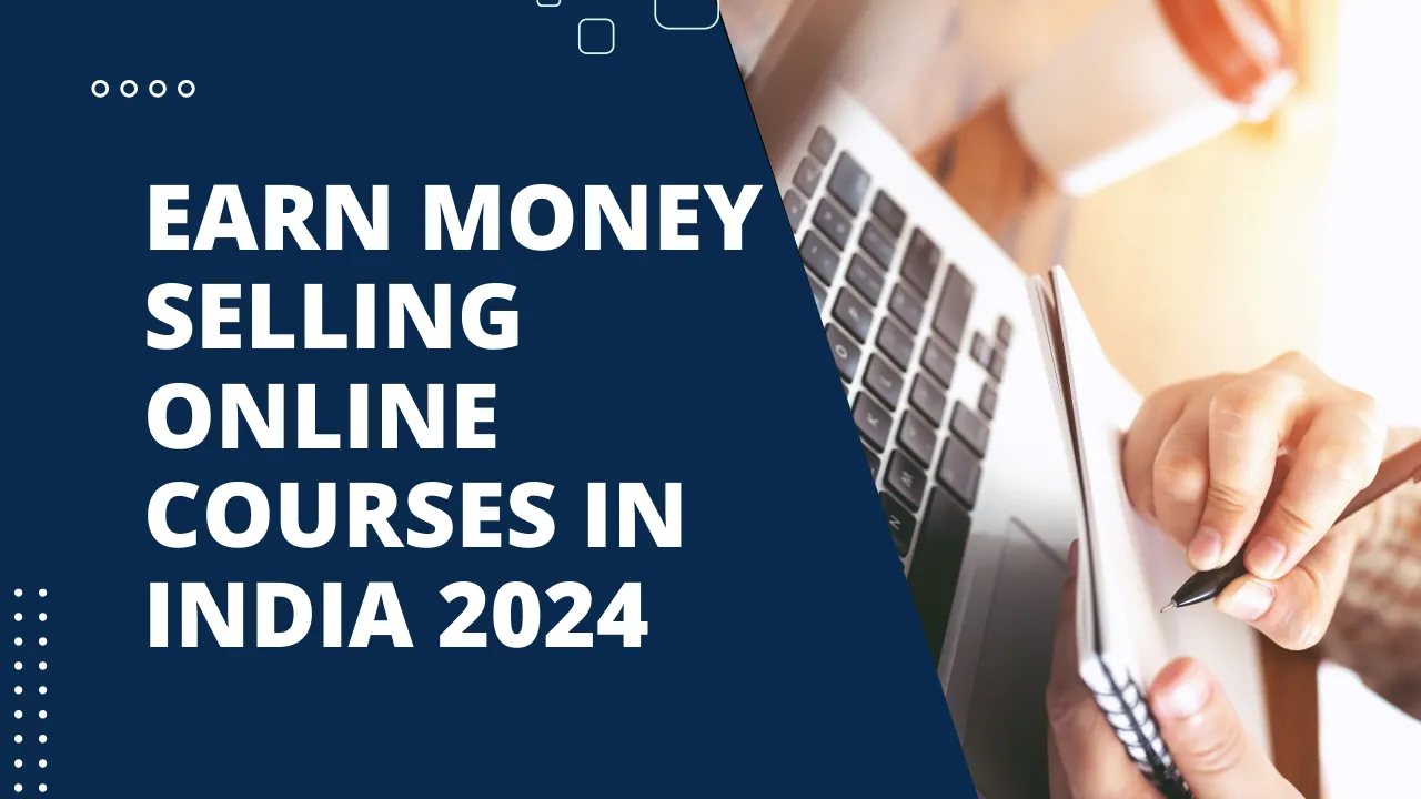 Earn Money Selling Online Courses in India 2024