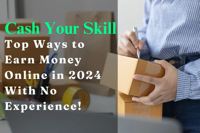 Turn Your Skills into Cash: Top Ways to Earn Money Online in 2024 (Even With No Experience!)