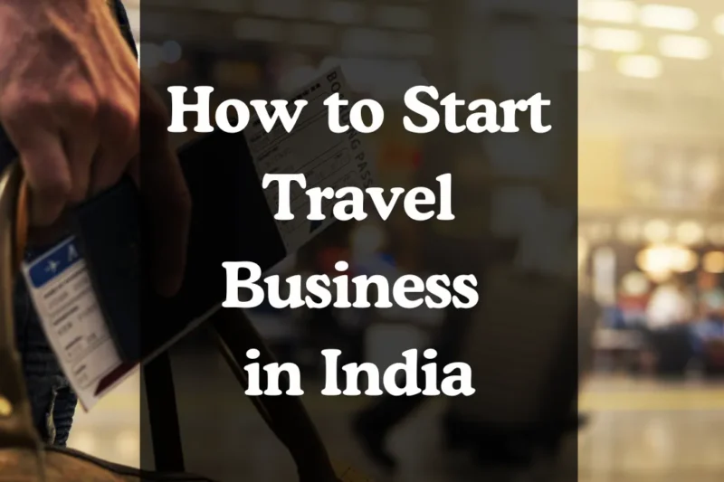 How to Start a Travel Business in India: Entrepreneurial Success Guide in the Booming Tourism Industry