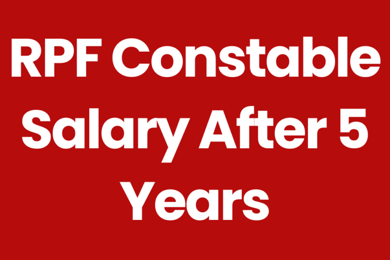 RPF Constable Salary After 5 Years: Career Growth