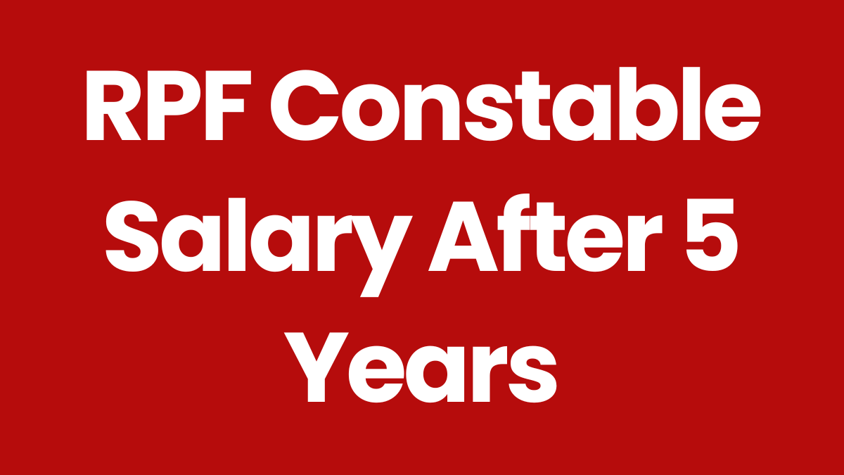 RPF Constable Salary After 5 Years